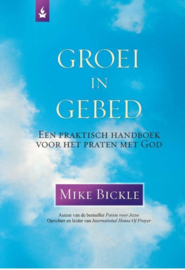 Groei in gebed een praktisch handboek voor het praten met God. ,  Mike Bickle