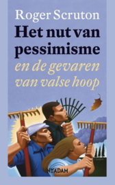 Het nut van pessimisme en de gevaren van valse hoop , Roger Scruton