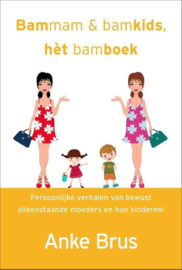 Bammam & bamkids, het bamboek persoonlijke verhalen van bewust alleenstaande moeders en hun kinderen! ,  Anke Brus