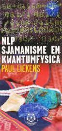 NLP, sjamanisme en kwantumfysica Een nieuwe wending aan inzichten over materie, energie en tijd , Paul Liekens