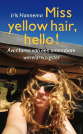 Miss yellow hair, hello! avonturen van een ontembare wereldreizigster ,  Iris Hannema
