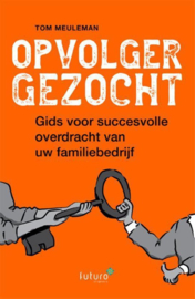 Opvolger gezocht Gids voor succesvolle overdracht van uw familiebedrijf , Tom Meuleman