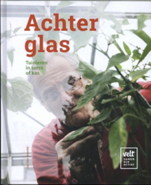 Achter glas Tuinieren in serre of kas , Jos van Hoecke
