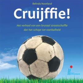 Cruijffie! het verhaal van een brutaal straatschoffie dat het schopt tot voetbalheld , Belinda Noorland