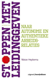 Stoppen met leidinggeven naar autonome en authentieke arbeidsrelaties , Watze Hepkema