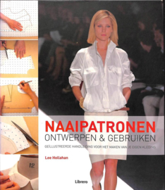 Naaipatronen - ontwerpen & gebruiken geïllustreerde handleiding voor het maken van je eigen kleding , Lee Hollahan