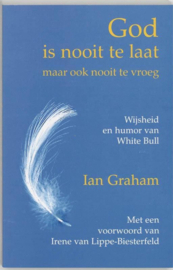 God is nooit te laat! (maar ook nooit te vroeg) wijsheid en humor van White Bull , Ian Graham