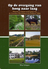 Op de Overgang Van Hoog Naar Laag historie en natuur op de grens van de Utrechtse Heuvelrug en de Gelderse Vallei , Wim Schipper Serie: Regio-Boek