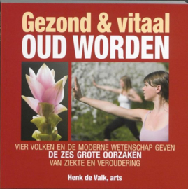 Gezond & vitaal oud worden vier volken en de moderne wetenschap geven de zes grote oorzaken van ziekte en veroudering , H. de Valk