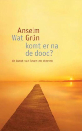 Wat komt er na de dood de kunst van leven en sterven , Anselm Grün