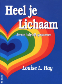 Heel je lichaam eerste hulp bij symptomen mentale oorzaken van lichamelijke ziekten en de metafysische manier om ze te overwinnen ,  Louise Hay