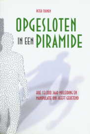 Opgesloten in een piramide Hoe 13.000 jaar manipulatie en misleiding ons heeft geketend , Peter Toonen