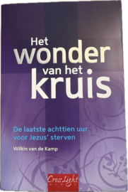 Het wonder van het kruis de laatste achttien uur voor Jezus' sterven ,  W. Van De Kamp