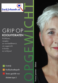 Grip op Koolhydraten richtlijnen, recepten en voorbeeldmenu's om opgewicht te komen en te blijven. Proteinerijk, koolhydraatbeperkt, tevens geschikt voor Diabetes-type 2 - een energiek dieet , Yvonne Lemmers Serie: Grip op koolhydraten