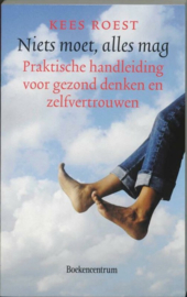 Niets moet, alles mag praktische handleiding voor gezond denken en zelfvertrouwen, Kees Roest