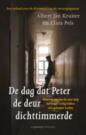 De dag dat Peter de deur dichttimmerde waarom mensen die onze hulp het hardst nodig hebben niet geholpen worden , Albert-Jan Kruiter