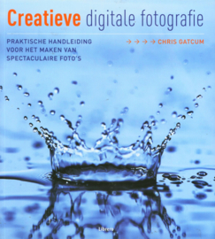 Creatieve Digitale Fotografie praktische handleiding voor het maken van spectaculaire foto's, Chris Gatcum