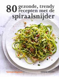 80 gezonde, trendy recepten met de spiraalsnijder Exclusief spiraalsnijder, Denise Smart