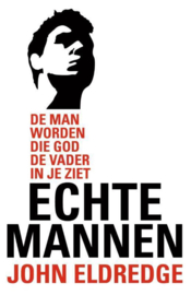 Echte mannen de man worden die god de vader in je ziet , John Eldredge