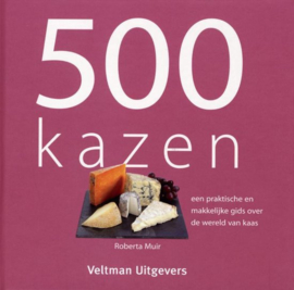500 kazen een praktische en makkelijke gids over de wereld van kaas, Roberta Muir