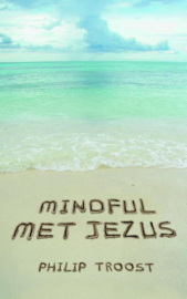 MINDFUL MET JEZUS inwezig leven , Philip Troost