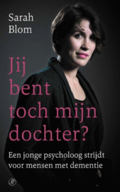 Jij bent toch mijn dochter? Een jonge psycholoog strijdt voor mensen met dementie , Sarah Blom