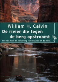 DE RIVIER DIE TEGEN DE BERG OPSTROOMT een reis naar de oorsprong van de aarde en de mens , William Calvin