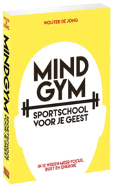 Mindgym, sportschool voor je geest in 12 weken meer focus, rust en energie , Wouter de Jong