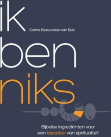 Ik ben niks Bijbelse ingrediënten voor een tapasbar van spiritualiteit, Corine Beeuwkes-Van Ede