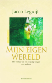 Mijn eigen wereld het verhaal van een 15-jarige jongen met autisme, J. Leguijt