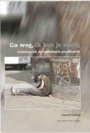 Ga Weg, Ik Heb Je Nodig columns uit de ambulante psychiatrie ,  Gerard Lohuis