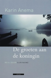 De groeten aan de koningin reis door Suriname , Karin Anema