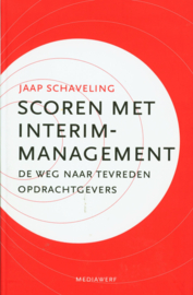 Scoren met interim-management de weg naar tevreden opdrachtgevers , Jaap Schaveling