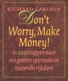 Dont Worry Make Money In 100 stappen naar een grotere spirituele en materiele rijkdom ,  Richard Carlson
