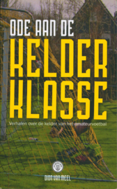 Ode aan de Kelderklasse Verhalen over de kelder van het amateurvoetbal , Dion van Meel