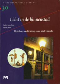 Licht in de binnenstad. Openbare verlichting in de stad Utrecht Openbare Verlichting In De Stad Utrecht , Serie: Historische Reeks Utrecht, Egbert van Altena