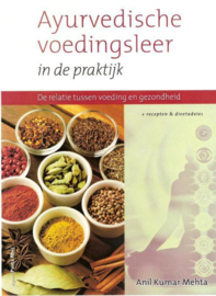 Ayurvedische voedingsleer in de praktijk de relatie tussen voeding en gezondheid met recepten en dieetadvies , Anil Kumar Mehta