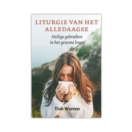 Liturgie van het alledaagse Heilige gebruiken in het gewone leven ,  Tish Warren