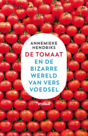 De tomaat en de bizarre wereld van vers voedsel, Annemieke Hendriks