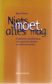 Niets moet, alles mag praktische handleiding voor gezond denken en zelfvertrouwen, Kees Roest