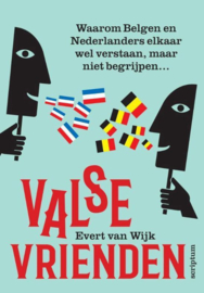 Valse vrienden waarom Vlamingen en Nederlanders elkaar wel verstaan, maar niet begrijpen... , Evert van Wijk