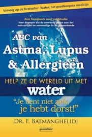 ABC van Astma, Lupus en Allergieën help ze de wereld uit met water je bent niet ziek je hebt dorst ,  F. Batmanghelidj