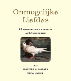 Onmogelijke liefdes 47 Opmerkelijke Verhalen Uit Het Dierenrijk , Jennifer S. Holland