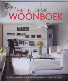 Het ultieme woonboek creatieve inspiratie & desingoplossingen voor het hele huis , Kathleen Hackett-Antonson