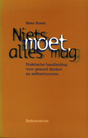Niets moet, alles mag praktische handleiding voor gezond denken en zelfvertrouwen, Kees Roest