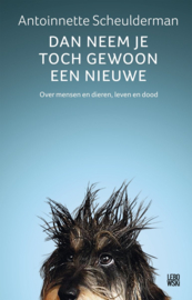 Dan neem je toch gewoon een nieuwe Over mensen en dieren, leven en dood, Antoinnette Scheulderman