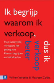 Ik begrijp waarom ik verkoop, dus ik verkoop beter Hoe succesvolle verkopers het gedrag van klanten begrijpen en beïnvloeden , Maarten Colijn