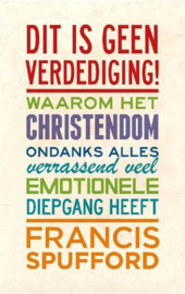 Dit is geen verdediging! , waarom het christendom, ondanks alles, verrassend veel emotionele diepgang heeft , Francis Spufford