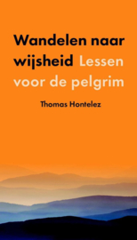 Wandelen naar wijsheid Lessen voor de pelgrim , Thomas Hontelez