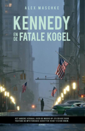Kennedy en de fatale kogel het andere verhaal over de moord op JFK en hoe door YouTube de mysterieuze schutter in het vizier kwam , Alex Maschke